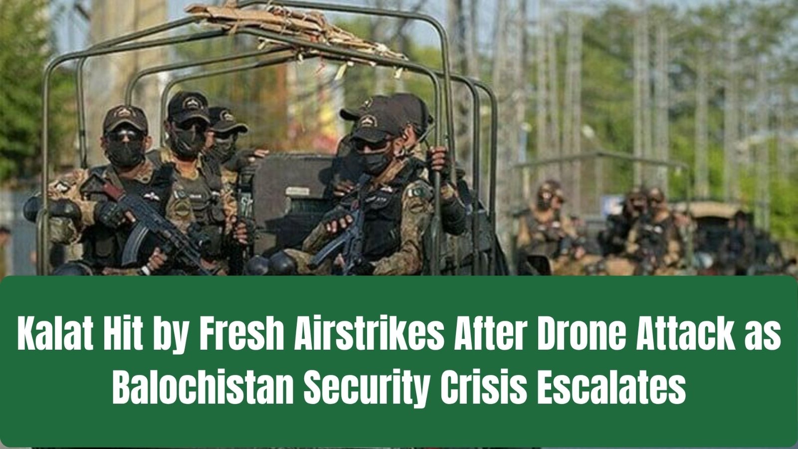 Kalat Hit by Fresh Airstrikes After Drone Attack as Balochistan Security Crisis Escalates